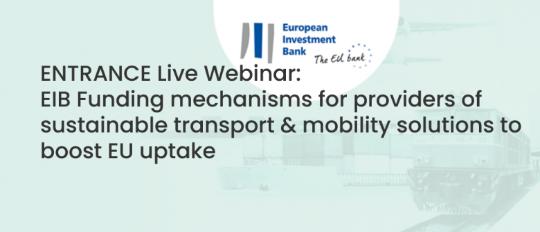 ENTRANCE - WEBINAR WITH THE EUROPEAN INVESTMENT BANK TO DISCOVER FUNDING MECHANISMS FOR SUSTAINABLE TRANSPORT & MOBILITY SOLUTIONS.